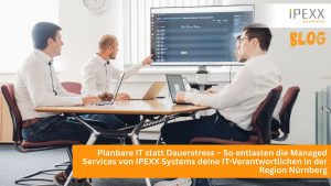 IT-Betreuung für weniger IT-Stress für dein Unternehmen in Nürnberg mit IPEXX Systems aus Wörnitz