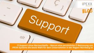 IT-Support ohne Warteschleife: Warum eine persönliche IT-Betreuung von IPEXX Systems die beste Wahl für dein Unternehmen in der Region Nürnberg ist